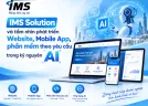 IMS Solution và tầm nhìn phát triển Website, Mobile App, phần mềm theo yêu cầu trong kỷ nguyên AI